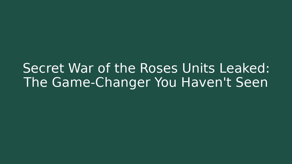 Secret War of the Roses Units Leaked: The Game-Changer You Haven't Seen