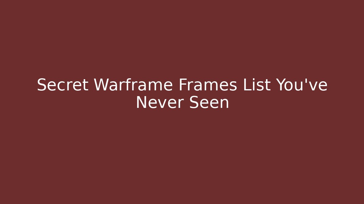 Secret Warframe Frames List You’ve Never Seen