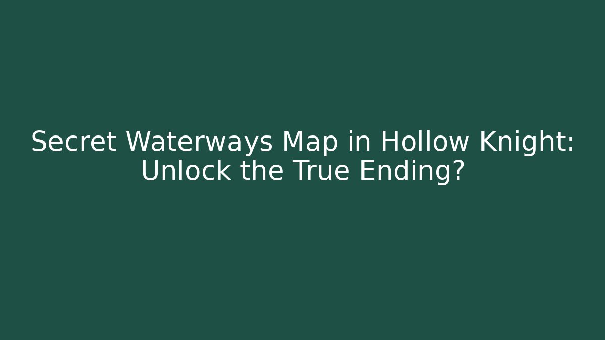 Secret Waterways Map in Hollow Knight: Unlock the True Ending?