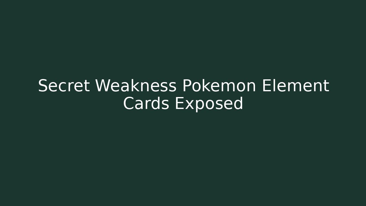Secret Weakness Pokémon Element Cards Exposed