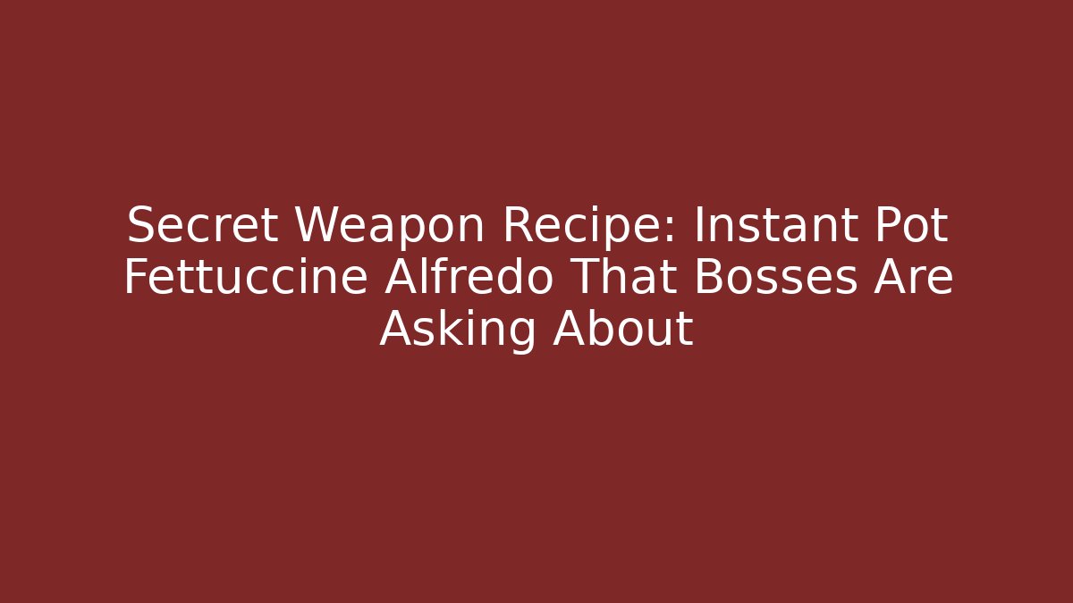 Secret Weapon Recipe: Instant Pot Fettuccine Alfredo That Bosses Are Asking About - Felix Cat Insurance