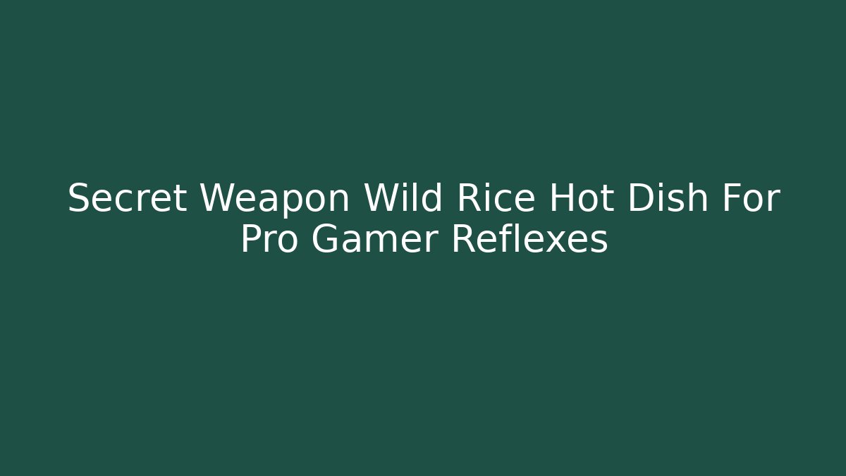 Secret Weapon Wild Rice Hot Dish For Pro Gamer Reflexes