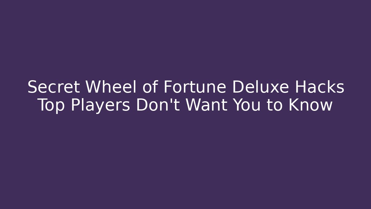 Secret Wheel of Fortune Deluxe Hacks Top Players Don’t Want You to Know