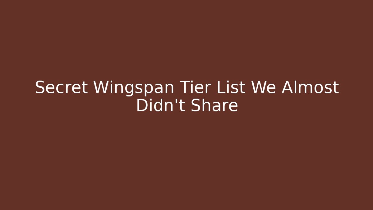 Secret Wingspan Tier List We Almost Didn't Share