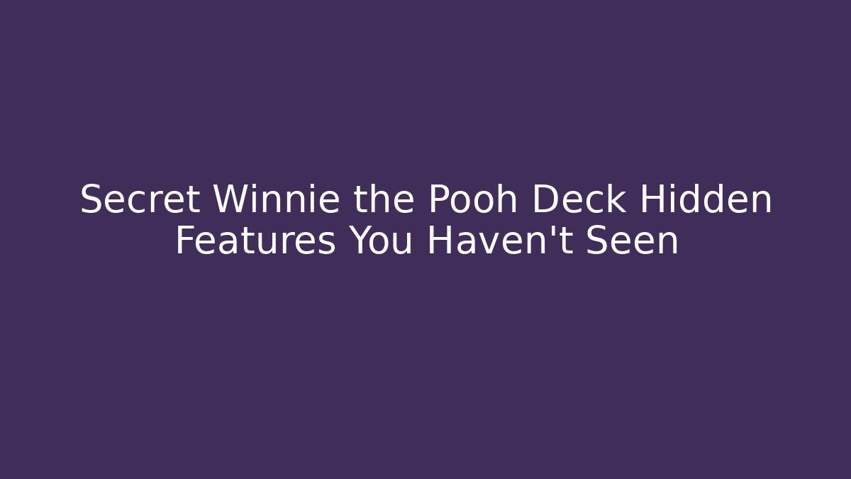 Secret Winnie the Pooh Deck Hidden Features You Haven't Seen