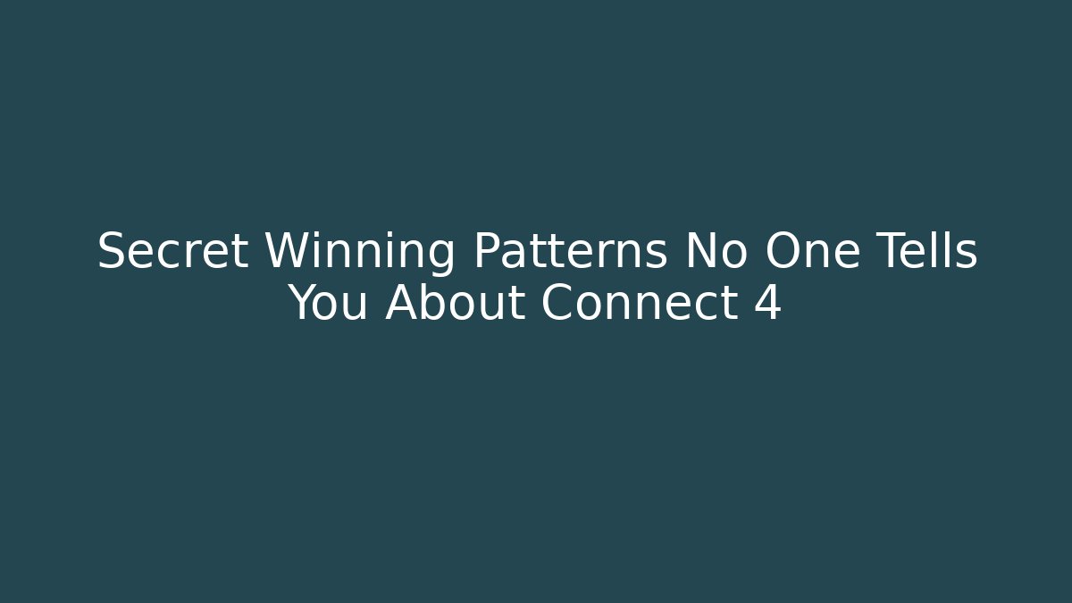 Secret Winning Patterns No One Tells You About Connect 4