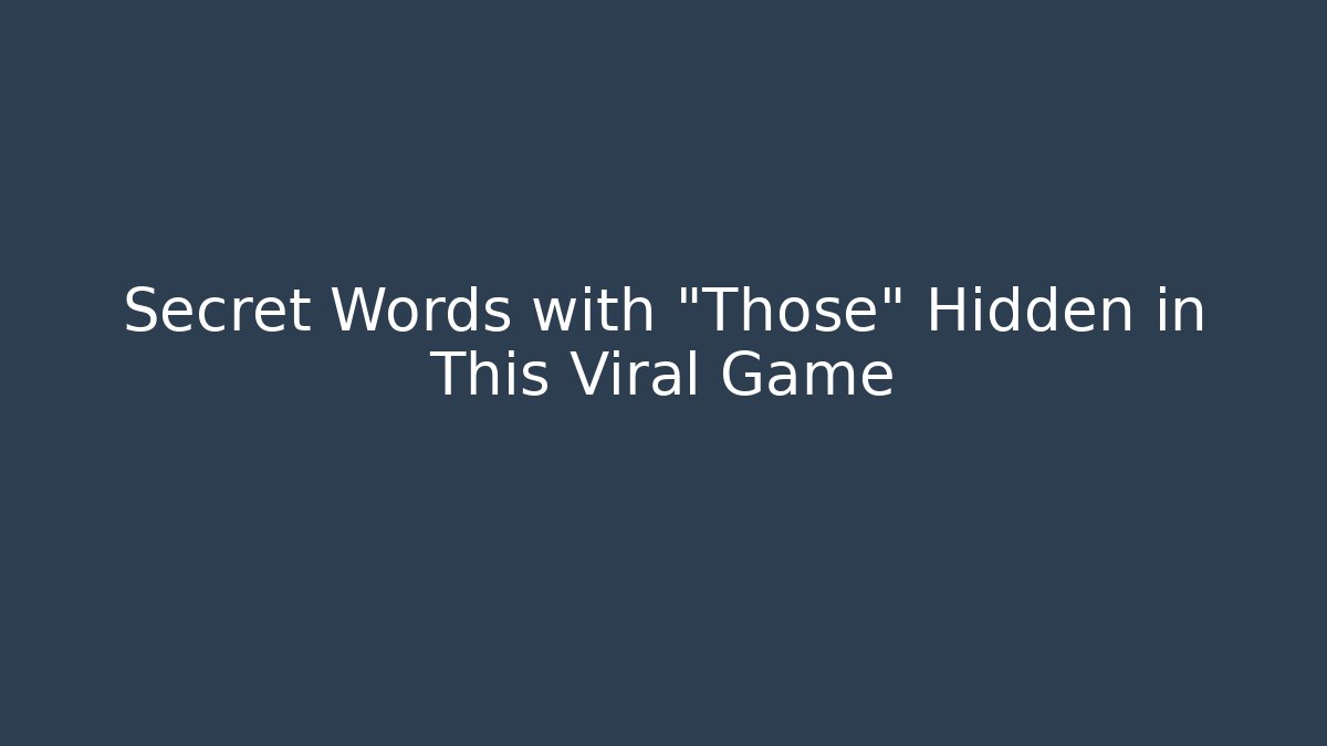 Secret Words with "Those" Hidden in This Viral Game