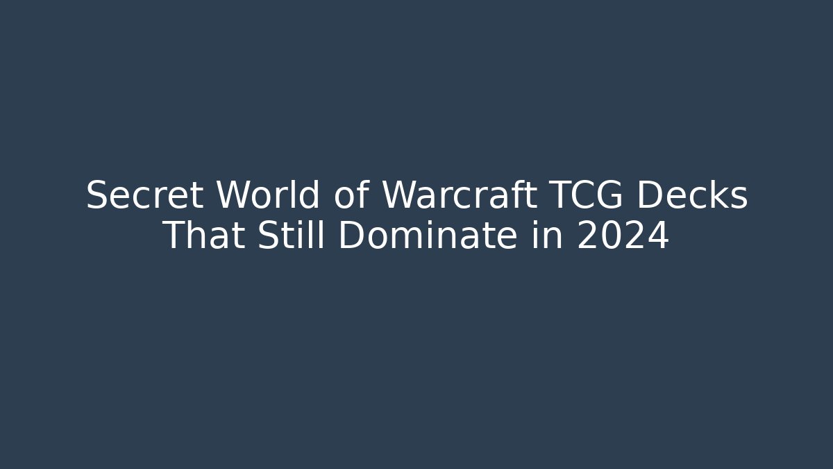 Secret World of Warcraft TCG Decks That Still Dominate in 2024