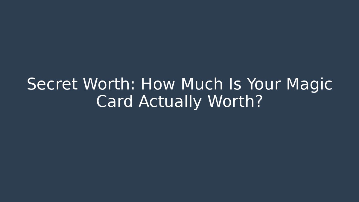 Secret Worth: How Much Is Your Magic Card Actually Worth?