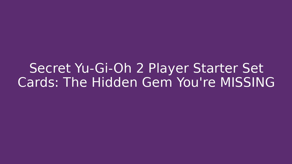 Secret Yu-Gi-Oh 2 Player Starter Set Cards: The Hidden Gem You're MISSING
