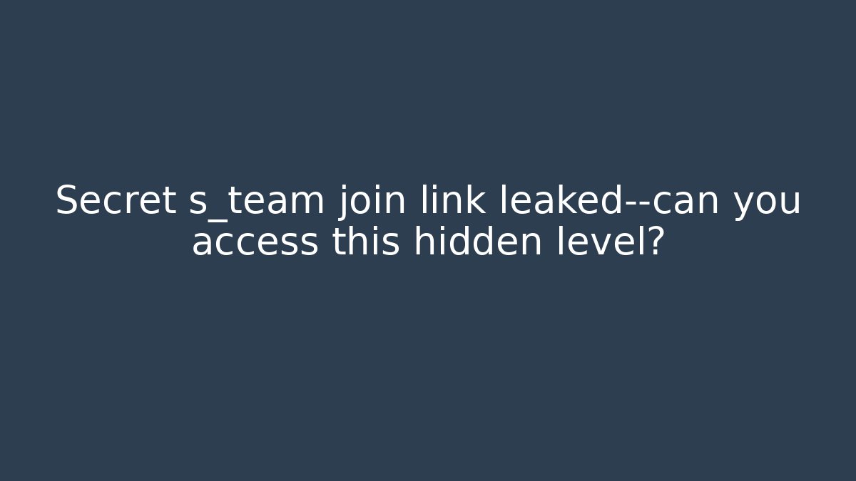 Secret s_team join link leaked—can you access this hidden level?