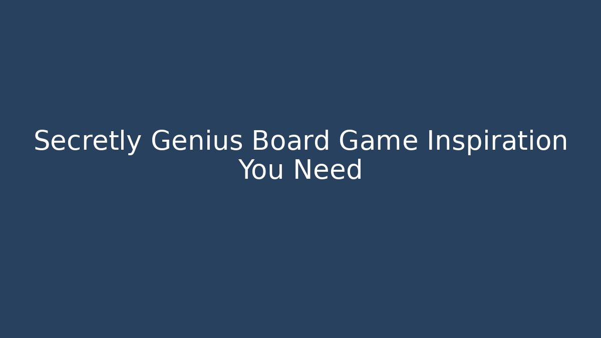 Secretly Genius Board Game Inspiration You Need - Felix Cat Insurance