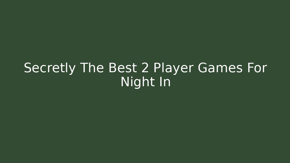 Secretly The Best 2 Player Games For Night In - Felix Cat Insurance