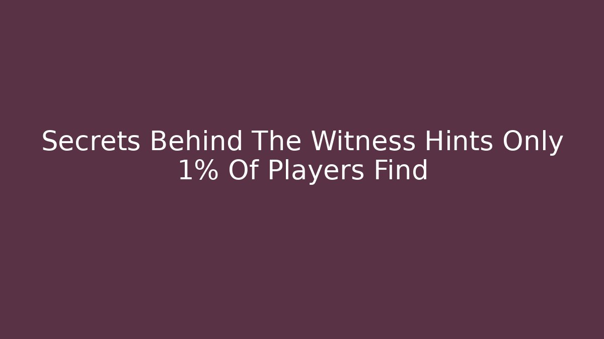 Secrets Behind The Witness Hints Only 1% Of Players Find