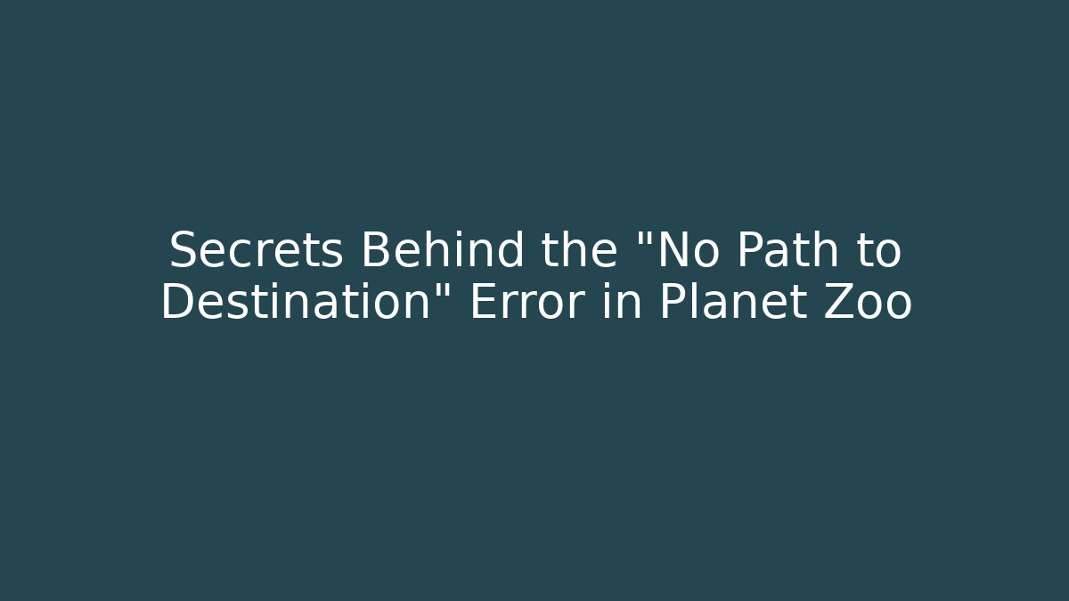 Secrets Behind the "No Path to Destination" Error in Planet Zoo