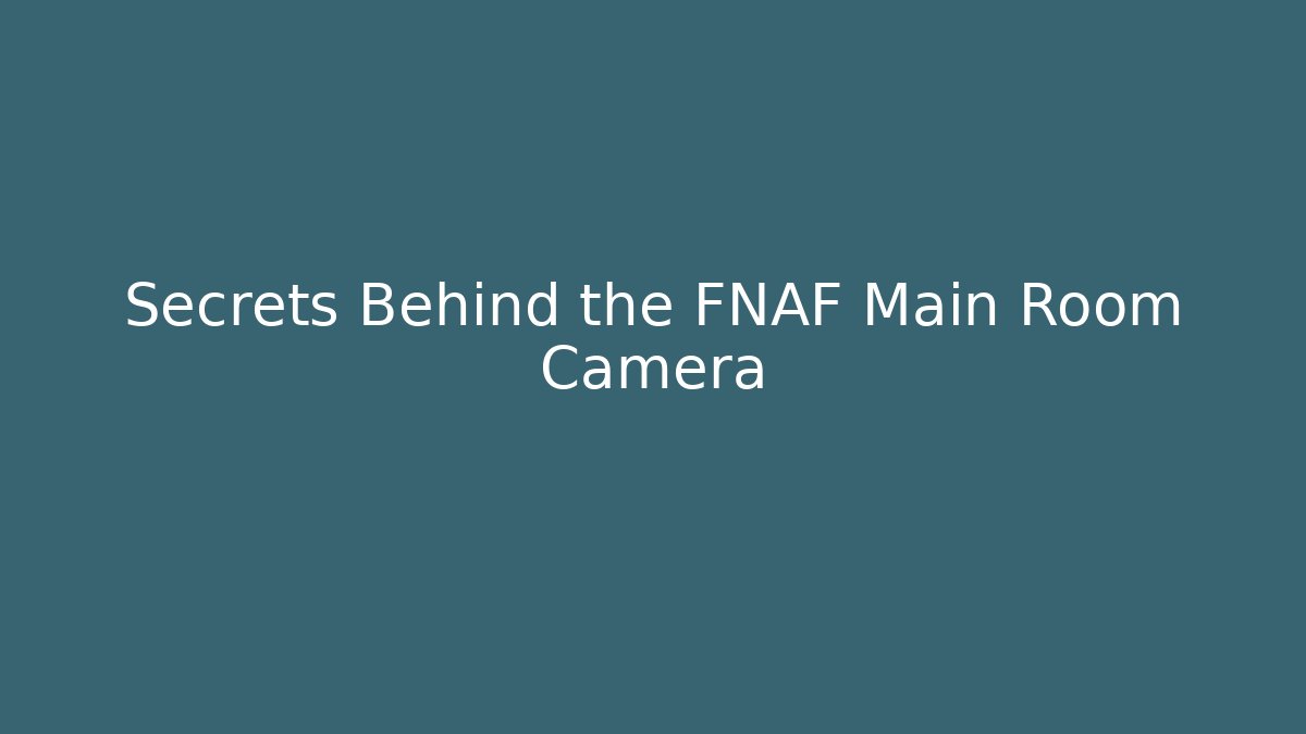 Secrets Behind the FNAF Main Room Camera
