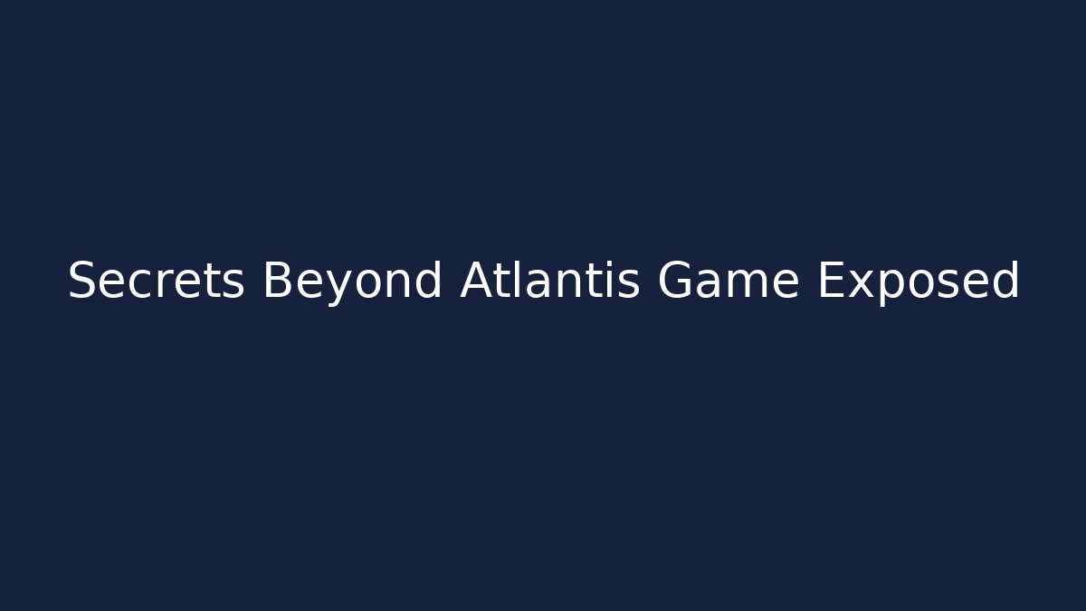 Secrets Beyond Atlantis Game Exposed