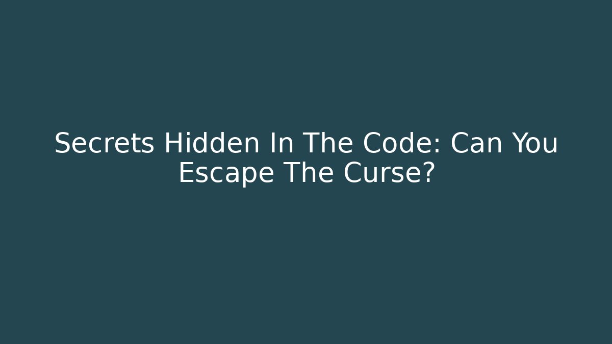 Secrets Hidden In The Code: Can You Escape The Curse?