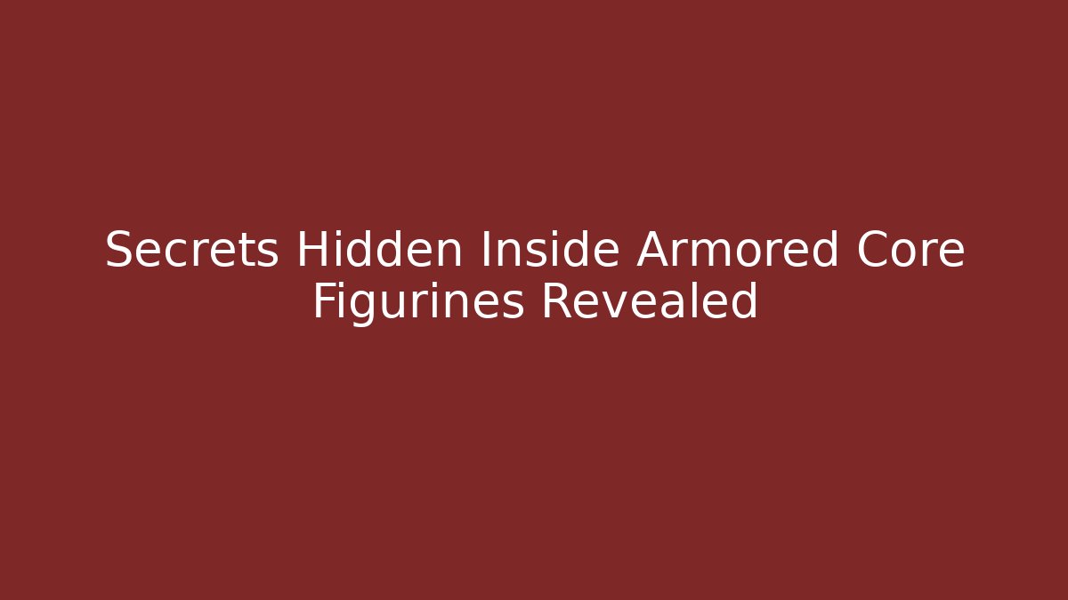 Secrets Hidden Inside Armored Core Figurines Revealed