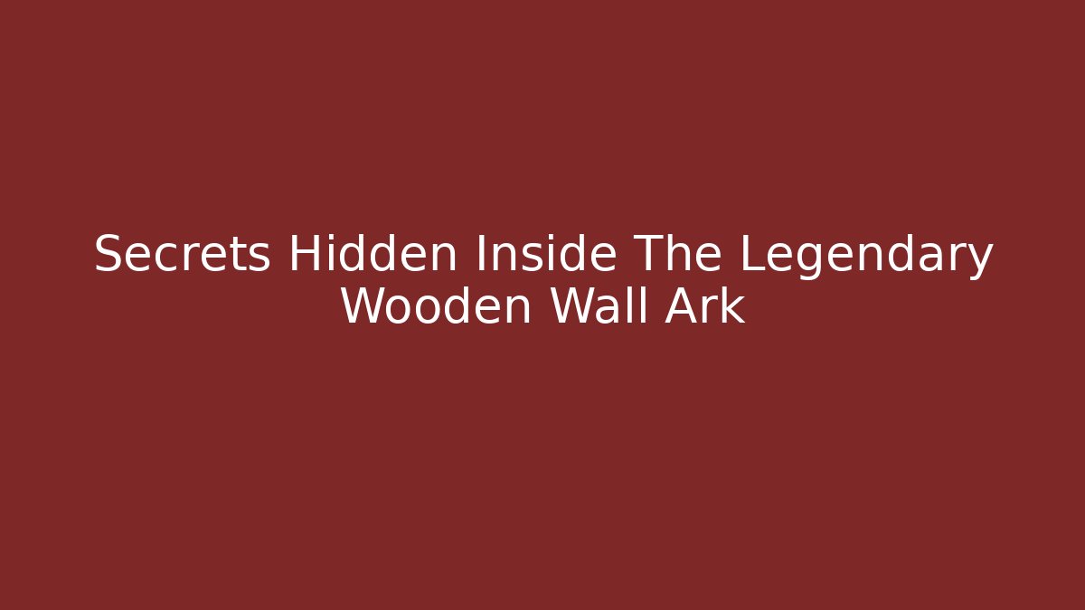 Secrets Hidden Inside The Legendary Wooden Wall Ark