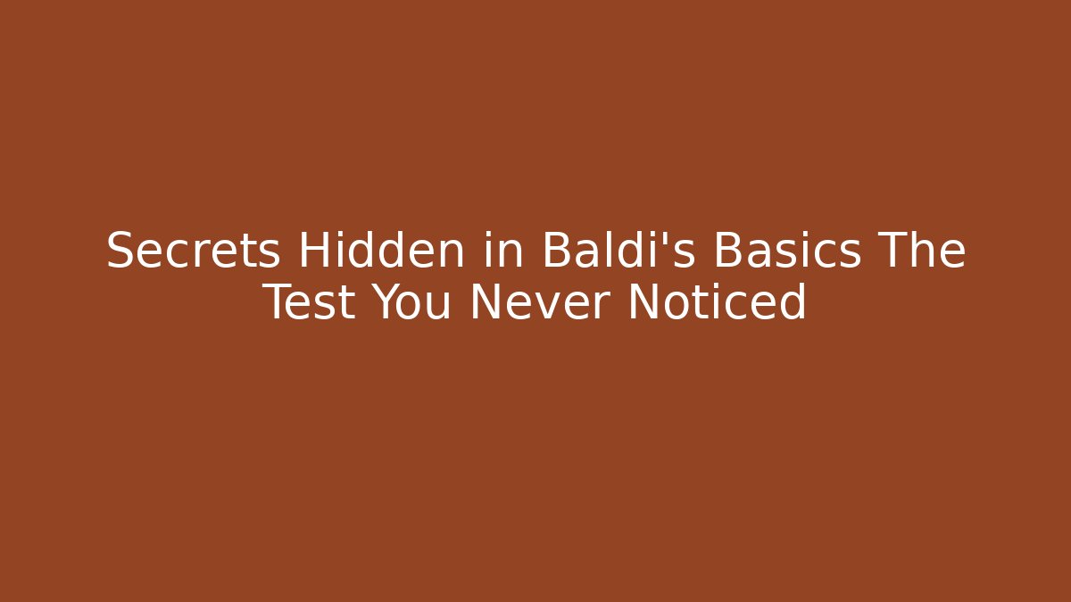 Secrets Hidden in Baldi’s Basics The Test You Never Noticed