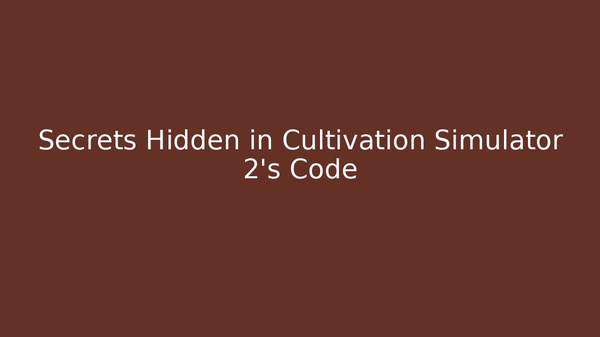 Secrets Hidden in Cultivation Simulator 2’s Code