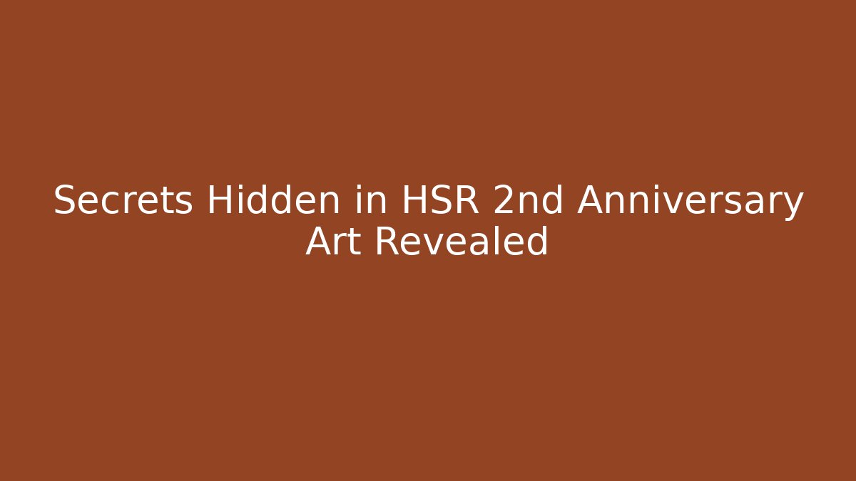 Secrets Hidden in HSR 2nd Anniversary Art Revealed