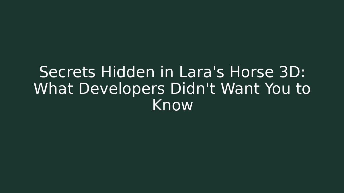 Secrets Hidden in Lara's Horse 3D: What Developers Didn't Want You to Know