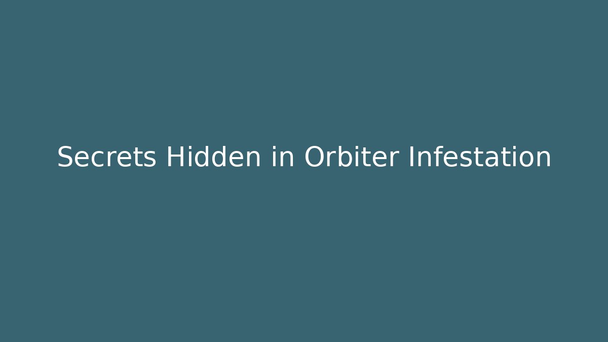 Secrets Hidden in Orbiter Infestation