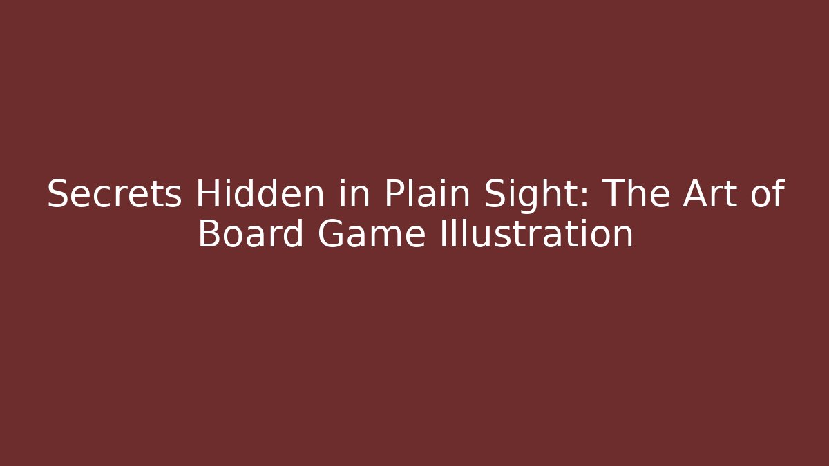 Secrets Hidden in Plain Sight: The Art of Board Game Illustration