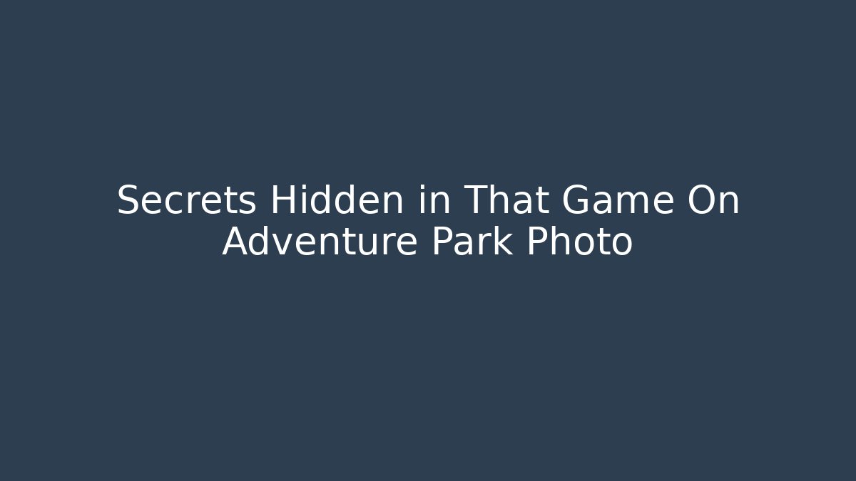 Secrets Hidden in That Game On Adventure Park Photo