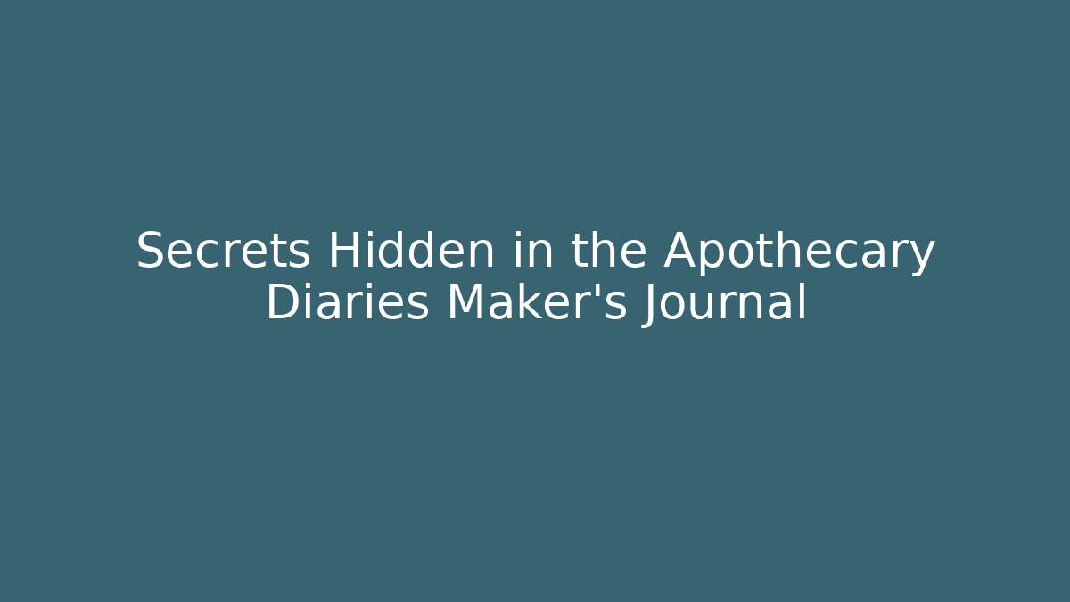 Secrets Hidden in the Apothecary Diaries Maker's Journal