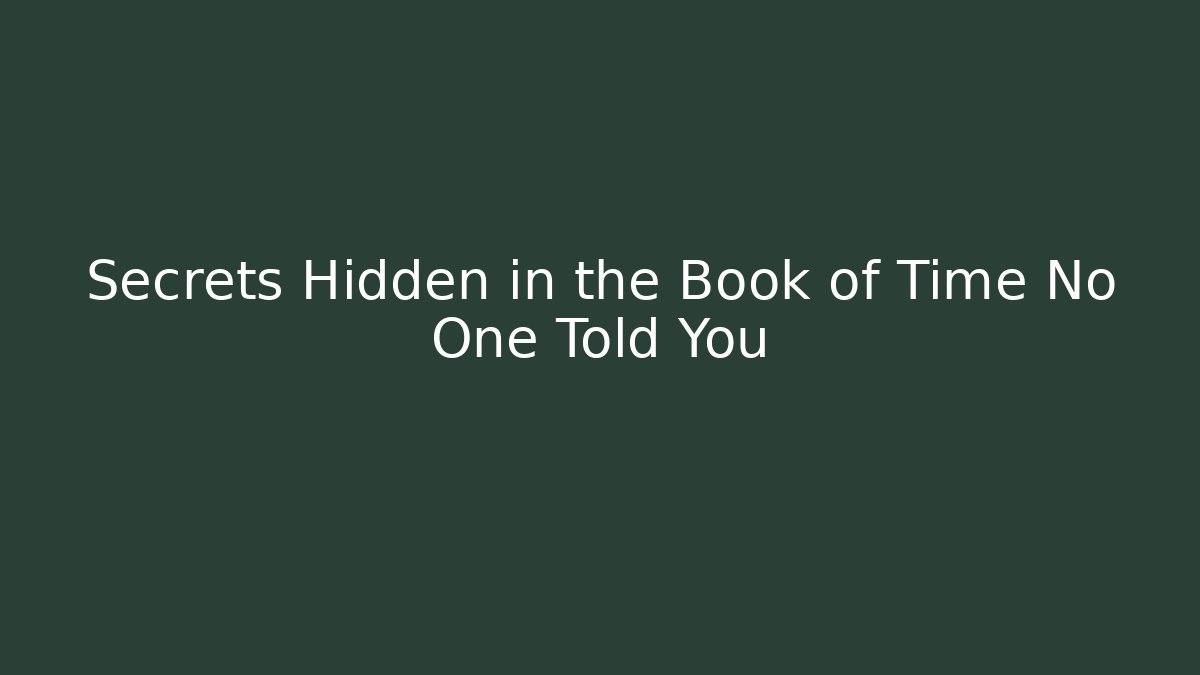 Secrets Hidden in the Book of Time No One Told You