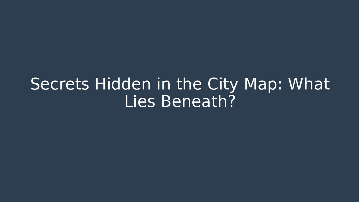 Secrets Hidden in the City Map: What Lies Beneath?