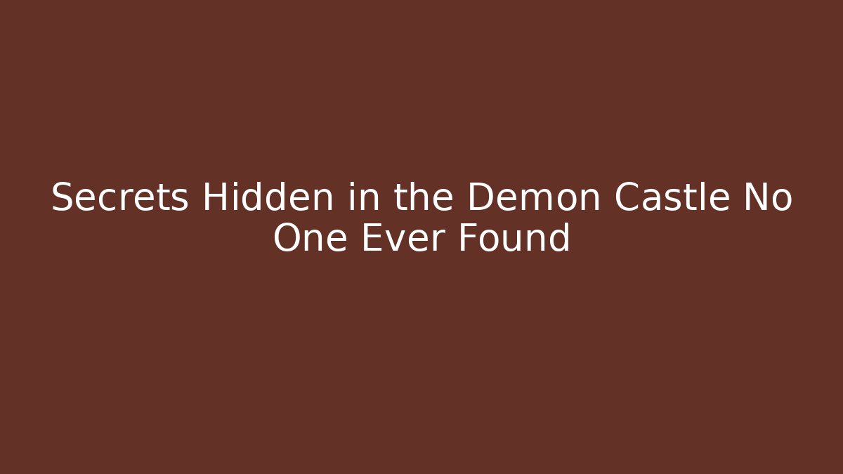 Secrets Hidden in the Demon Castle No One Ever Found