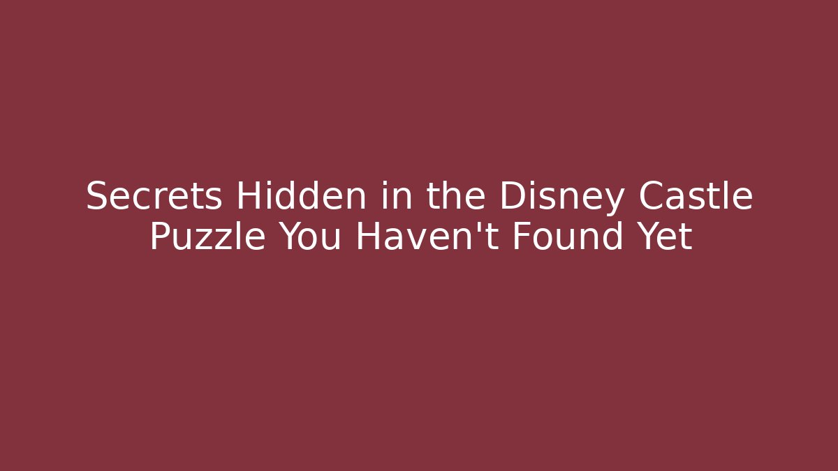 Secrets Hidden in the Disney Castle Puzzle You Haven’t Found Yet