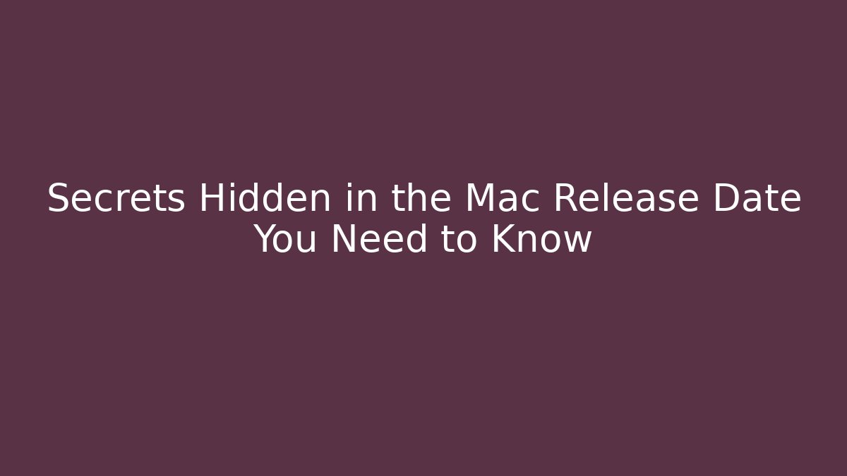 Secrets Hidden in the Mac Release Date You Need to Know