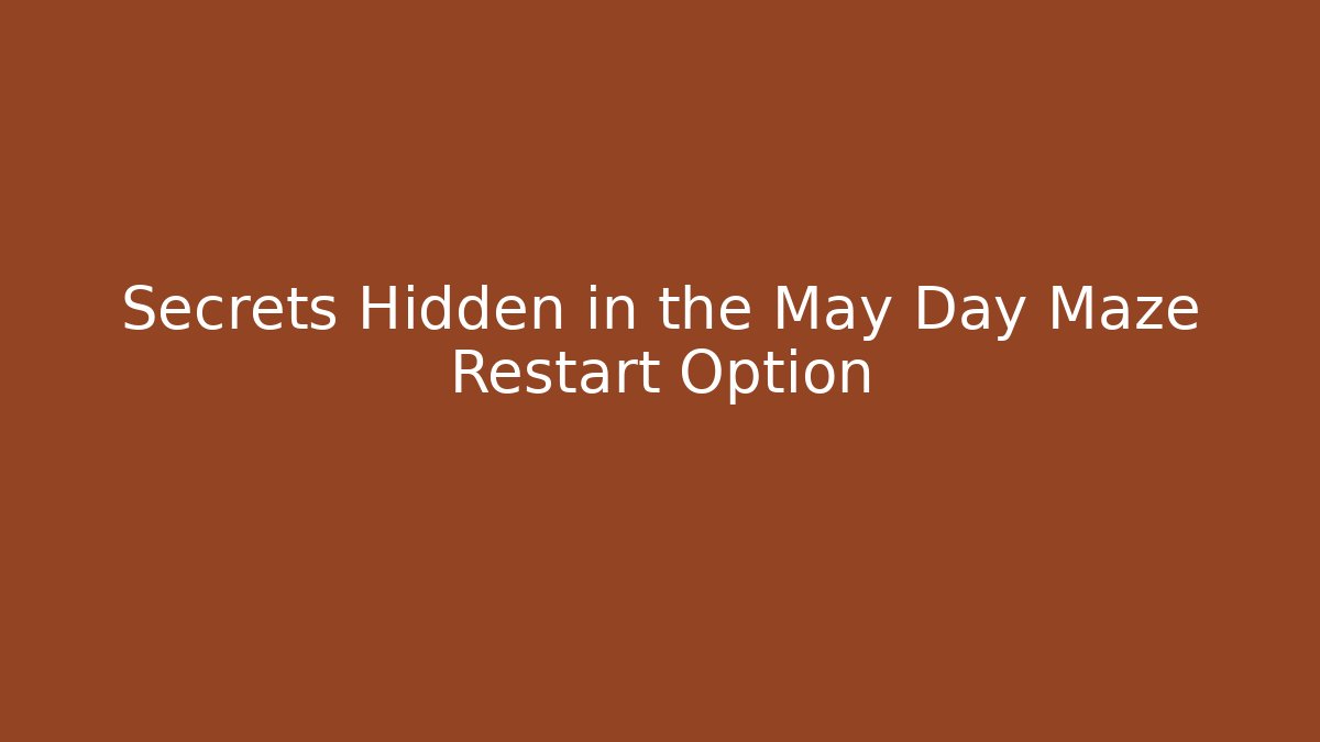 Secrets Hidden in the May Day Maze Restart Option