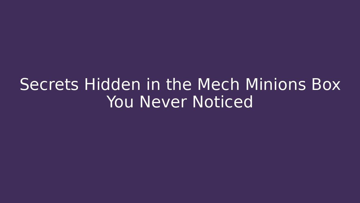 Secrets Hidden in the Mech Minions Box You Never Noticed