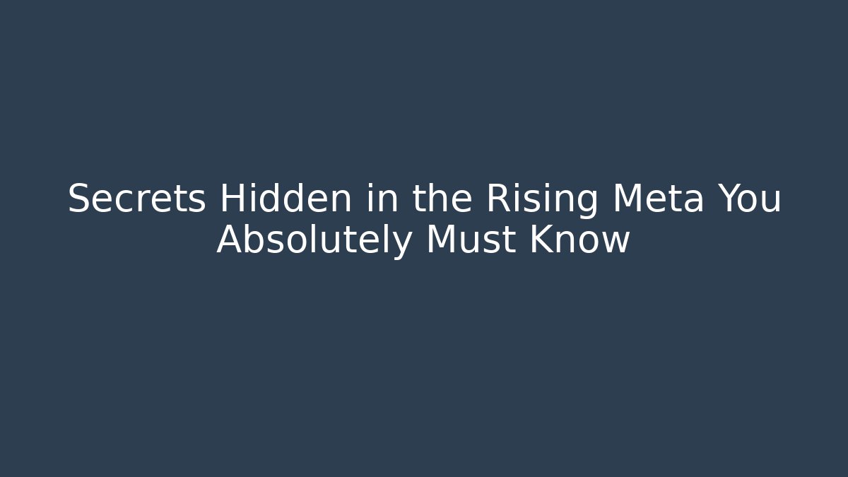 Secrets Hidden in the Rising Meta You Absolutely Must Know