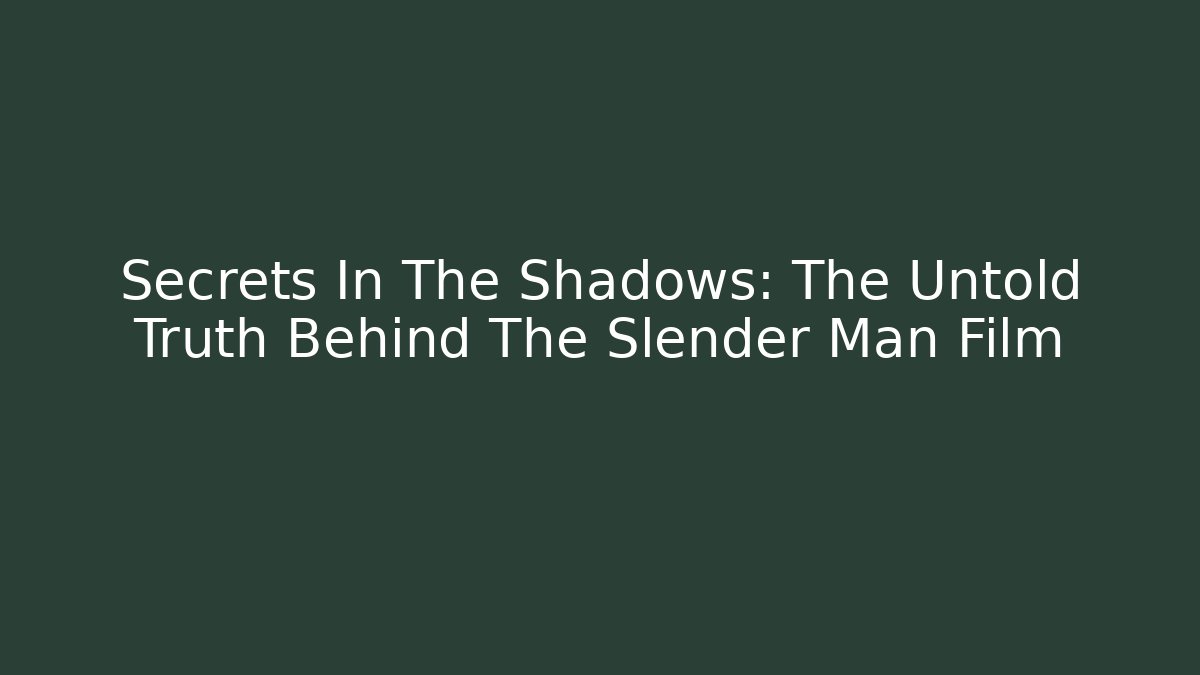 Secrets In The Shadows: The Untold Truth Behind The Slender Man Film