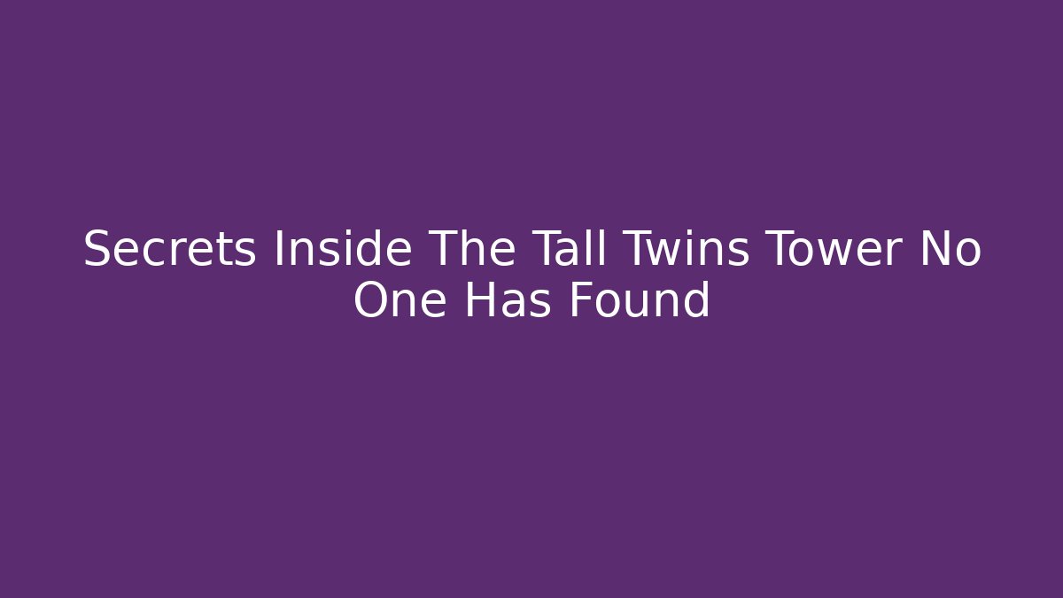 Secrets Inside The Tall Twins Tower No One Has Found