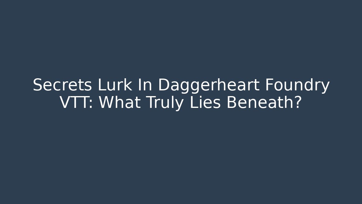 Secrets Lurk In Daggerheart Foundry VTT: What Truly Lies Beneath?