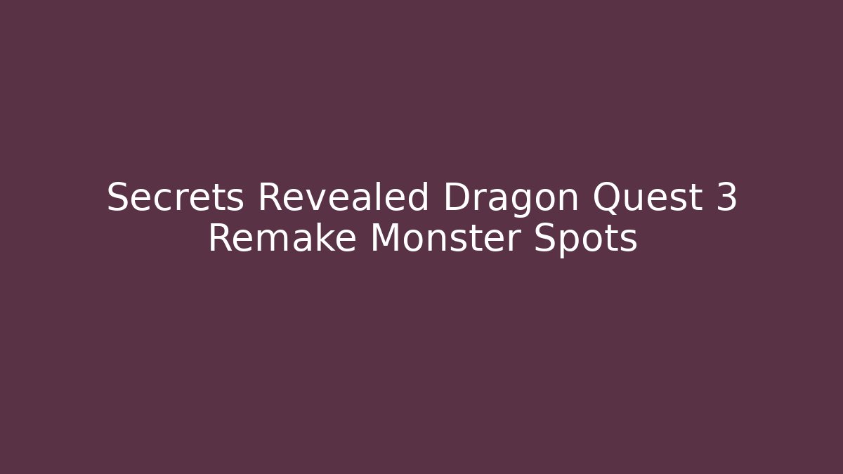 Secrets Revealed Dragon Quest 3 Remake Monster Spots