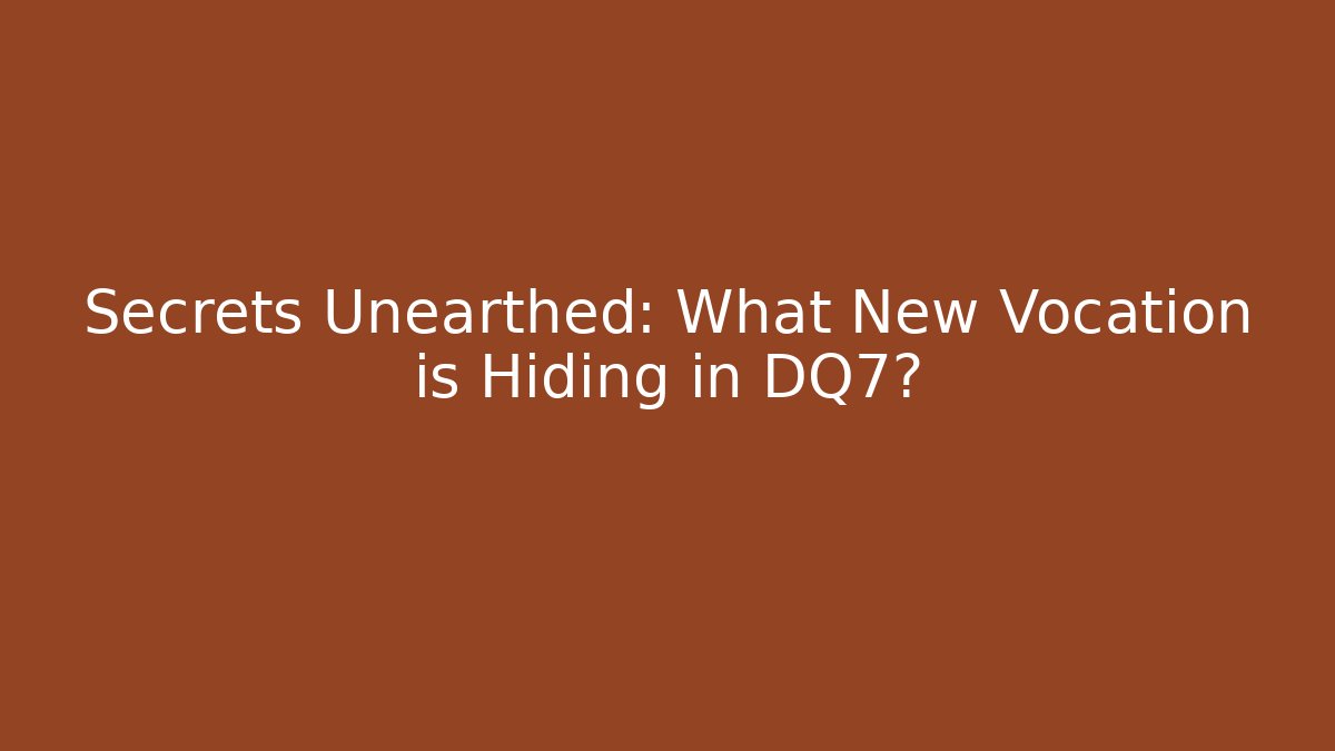 Secrets Unearthed: What New Vocation is Hiding in DQ7? - Felix Cat Insurance