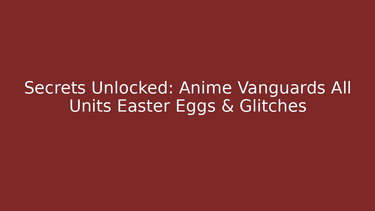 Secrets Unlocked: Anime Vanguards All Units Easter Eggs & Glitches