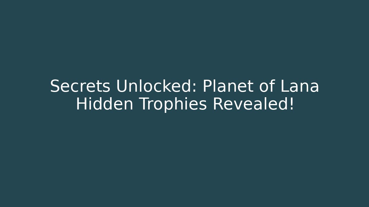 Secrets Unlocked: Planet of Lana Hidden Trophies Revealed! - Felix Cat Insurance