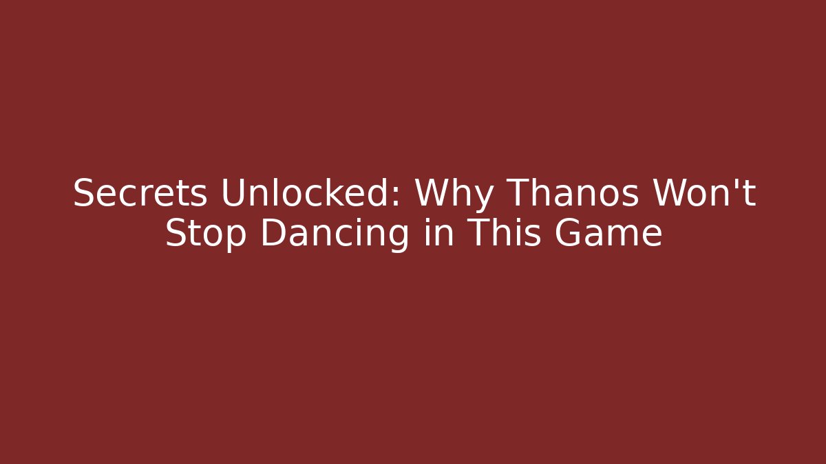 Secrets Unlocked: Why Thanos Won't Stop Dancing in This Game