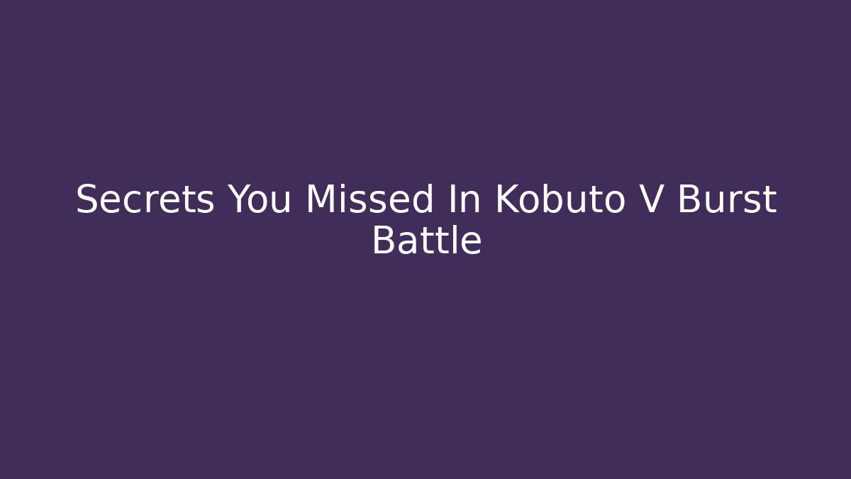 Secrets You Missed In Kobuto V Burst Battle