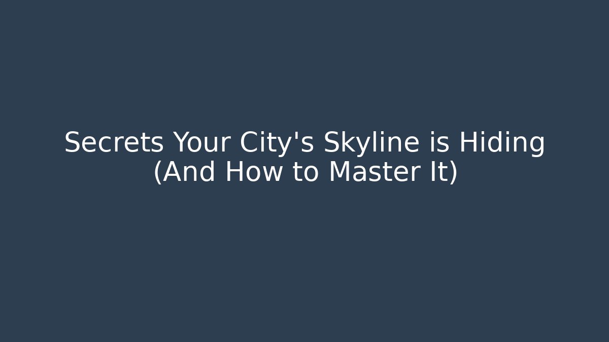 Secrets Your City's Skyline is Hiding (And How to Master It)